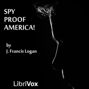 Spy Proof America! by J. Francis Logan ( - fl.1917)