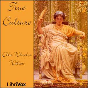 True Culture by Ella Wheeler Wilcox (1850 - 1919)