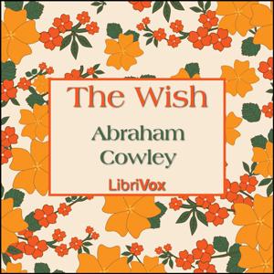 Wish, The by Abraham Cowley (1618 - 1667)