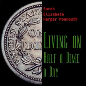 Living on Half a Dime a Day by Sarah Elizabeth Harper Monmouth (1829 - 1887)