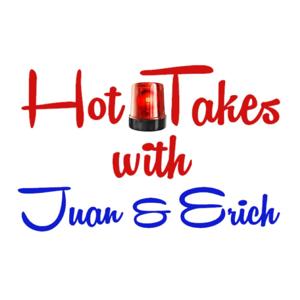 Hot Takes- With Juan & Erich