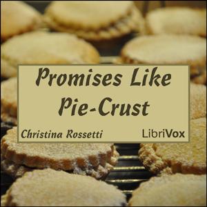 Promises Like Pie-Crust by Christina Rossetti (1830 - 1894)