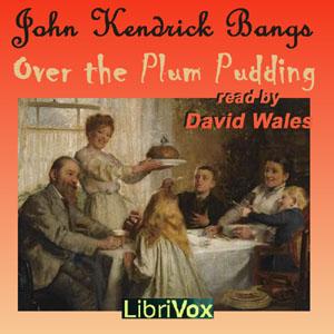 Over The Plum Pudding by John Kendrick Bangs (1862 - 1922)