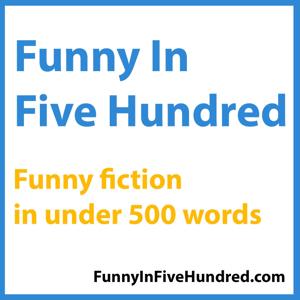 Funny In Five Hundred - Humor Flash Fiction Podcast