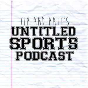 Tim and Matt's Untitled Sports Podcast