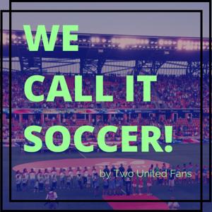 We Call It Soccer! - A podcast by Two United Fans