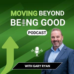 Gary Ryan Moving Beyond Being Good®