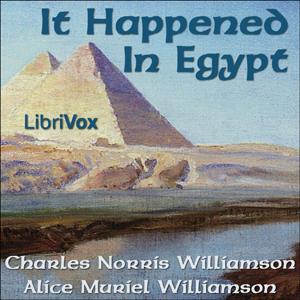 It Happened in Egypt by Charles Norris Williamson (1859 - 1920) and Alice Muriel Williamson (1869 - 1933)