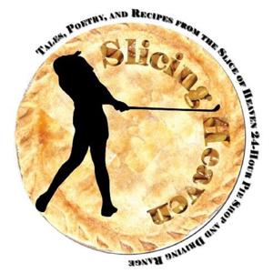 Slicing Heaven: Tales, Poetry & Recipes from Slice of Heaven 24-Hr Pie Shop and Driving Range
