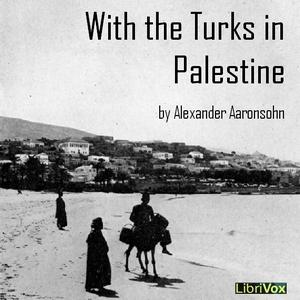 With the Turks in Palestine by Alexander Aaronsohn (1888 - 1948)