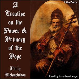 Treatise on the Power and Primacy of the Pope, A by Philipp Melanchthon (1497 - 1560)