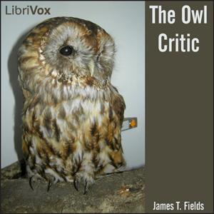 Owl Critic, The by James Thomas Fields (1817 - 1881)