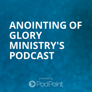 Anointing of Glory Ministry's Podcast