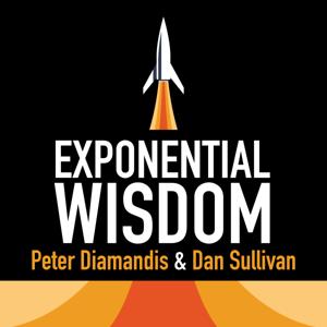 Exponential Wisdom by Dan Sullivan of Strategic Coach & Peter Diamandis of XPRIZE / Singularity University