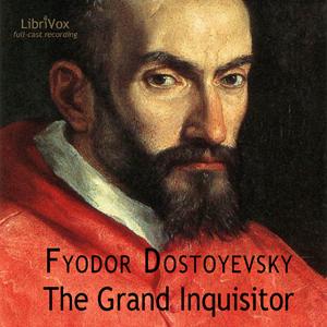 Grand Inquisitor (dramatic reading), The by Fyodor Dostoyevsky (1821 - 1881) by LibriVox