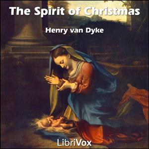 Spirit of Christmas, The by Henry van Dyke (1852 - 1933)
