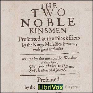 Two Noble Kinsmen, The by William Shakespeare (1564 - 1616) and John Fletcher (1579 - 1625)