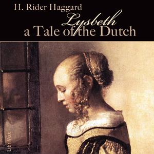 Lysbeth, a Tale of the Dutch by H. Rider Haggard (1856 - 1925)