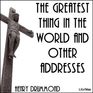 Greatest Thing in the World and Other Addresses, The by Henry Drummond (1851 - 1897)