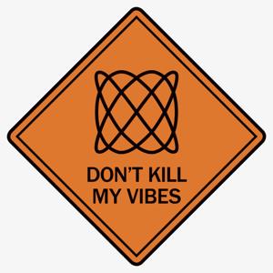 Don't kill my vibes