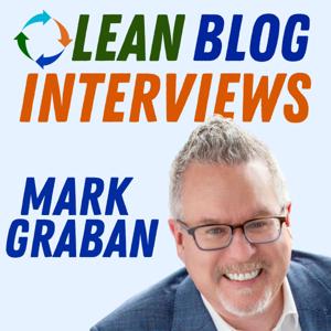 Lean Blog Interviews - Healthcare, Manufacturing, Business, and Leadership by Mark Graban