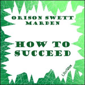 How to Succeed by  Orison Swett Marden (1850 - 1924)