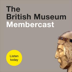 The British Museum Membercast by British Museum