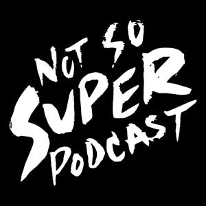 Not So Super Podcast
