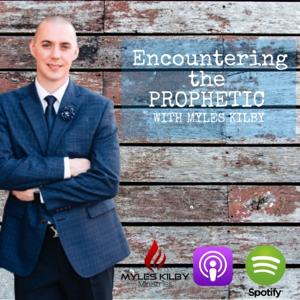 Encountering the Prophetic with Myles Kilby