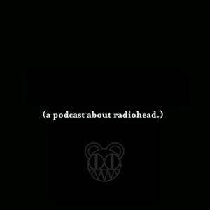 A Podcast About Radiohead.