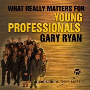 Gary Ryan What Really Matters For Young Professionals