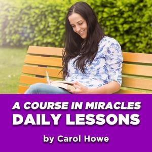 Daily A Course In Miracles Lessons by Carol Howe by Carol Howe