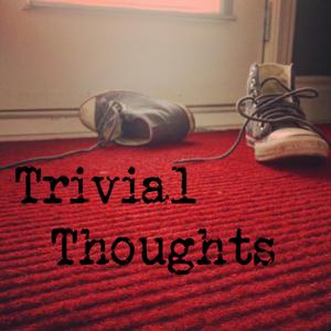 Trivial Thoughts