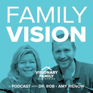 Family Vision: Christian Parenting, Marriage & Family Advice by Dr. Rob & Amy Rienow