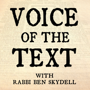 Voice of the Text with Rabbi Ben Skydell
