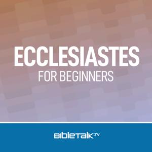 Ecclesiastes for Beginners — Bible Study with Mike Mazzalongo by BibleTalk.tv