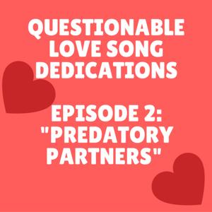Questionable Love Song Dedications Episode 2: Predatory Partners