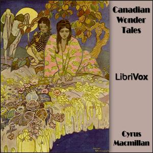 Canadian Wonder Tales by Cyrus Macmillan (1882 - 1953)