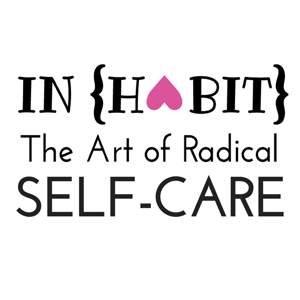 INHABIT: THE ART OF RADICAL SELF-CARE - monicaballard.com