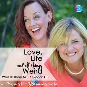 Love, Life & All Things Weird ~ Megan Sillito & Suzanne Stauffer by Inspired Choices Network