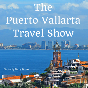 Puerto Vallarta Travel  Show Podcast by Barry Kessler
