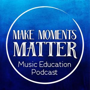 Make Moments Matter:  A Music Education Podcast by David Row