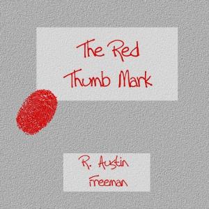 Red Thumb Mark, The by R. Austin Freeman (1862 - 1943)