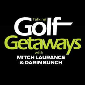 Talking GolfGetaways: Your Golf Getaways Podcast by Mitch Laurance and Darin Bunch