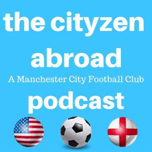 The Cityzen Abroad: A Manchester City Football Podcast