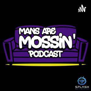 Mans Are Mossin' Podcast