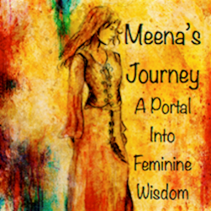 Meena's Journey Podcast | A Portal Into Feminine Wisdom