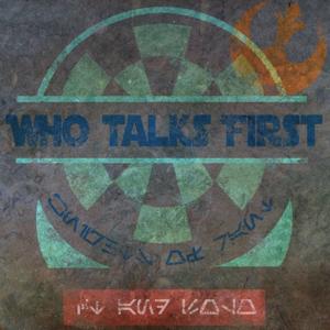 Who Talks First: A Mostly Star Wars Podcast