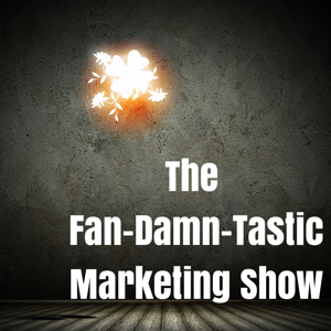 The Fan-Damn-Tastic Marketing Show