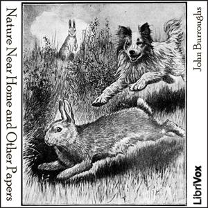 Nature Near Home and Other Papers by John Burroughs (1837 - 1921)